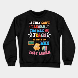 If They Can't Learn The Way We Tearch We Teach The Way They Learn Crewneck Sweatshirt